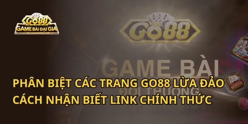 Phân Biệt Các Trang Go88 Lừa Đảo - Cách Nhận Biết Link Chính Thức