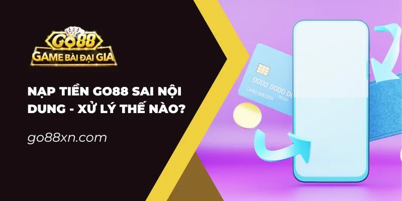 Nạp Tiền Go88 Sai Nội Dung
